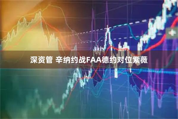 深资管 辛纳约战FAA德约对位紫薇