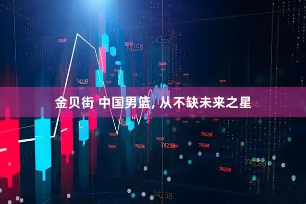 金贝街 中国男篮, 从不缺未来之星