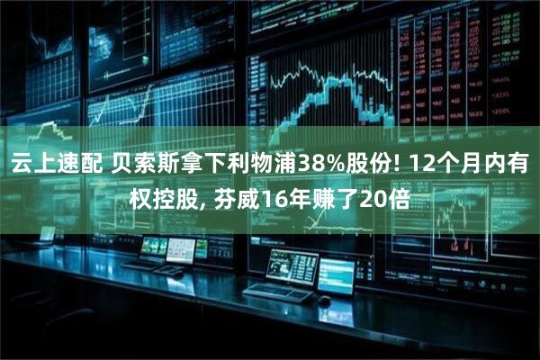 云上速配 贝索斯拿下利物浦38%股份! 12个月内有权控股, 芬威16年赚了20倍