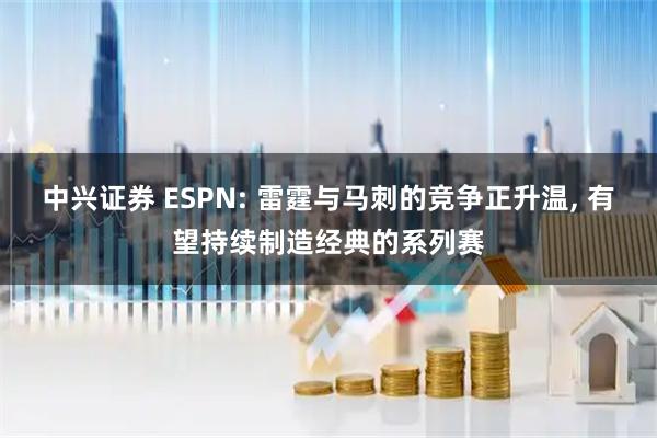 中兴证券 ESPN: 雷霆与马刺的竞争正升温, 有望持续制造经典的系列赛