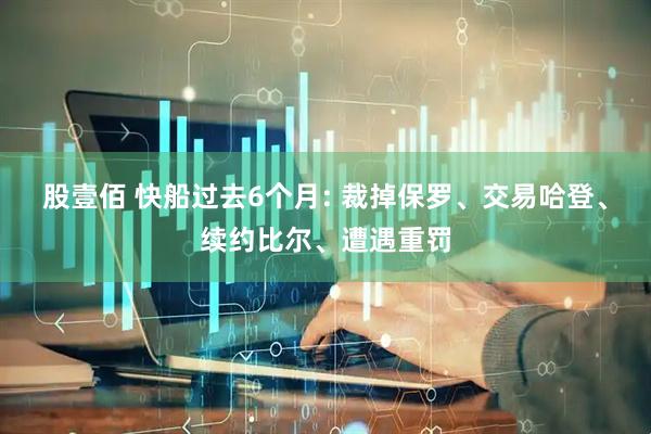 股壹佰 快船过去6个月: 裁掉保罗、交易哈登、续约比尔、遭遇重罚